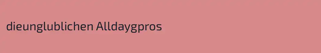 dieunglublichen Alldaygpros